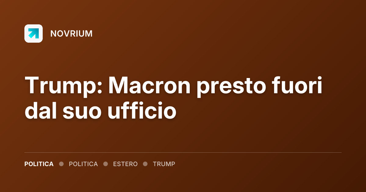 Trump: Macron presto fuori dal suo ufficio