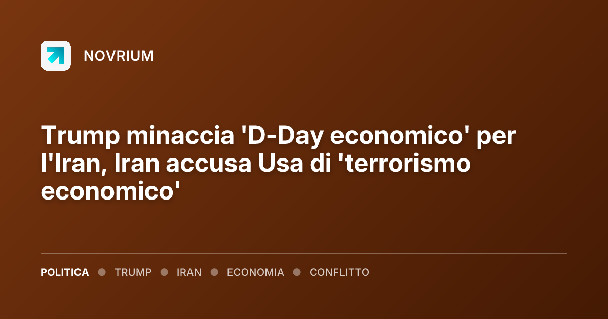 Trump minaccia 'D-Day economico' per l'Iran, Iran accusa Usa di 'terrorismo economico'