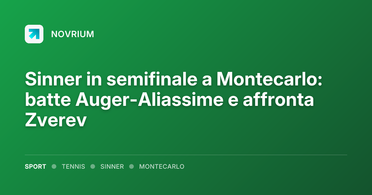 Sinner in semifinale a Montecarlo: batte Auger-Aliassime e affronta Zverev