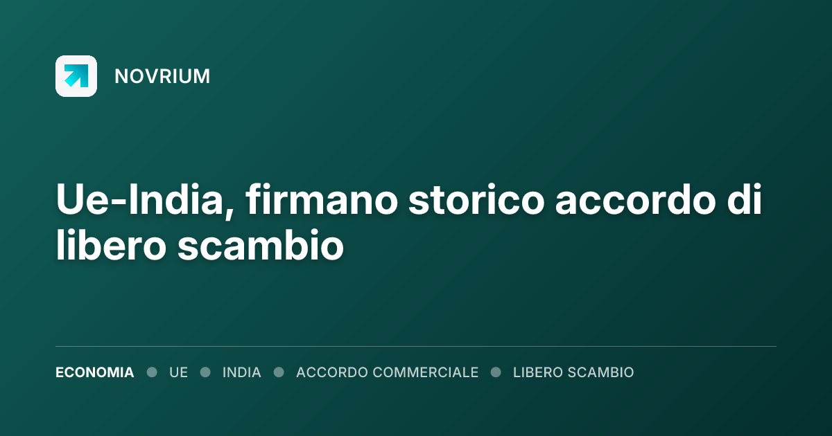 Ue-India, firmano storico accordo di libero scambio