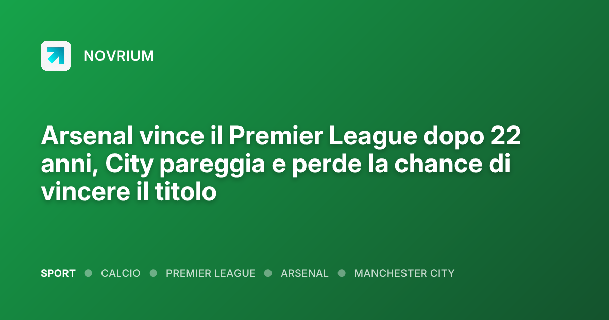 Arsenal vince il Premier League dopo 22 anni, City pareggia e perde la chance di vincere il titolo