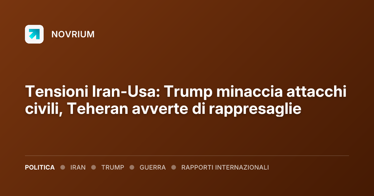 Tensioni Iran-Usa: Trump minaccia attacchi civili, Teheran avverte di rappresaglie