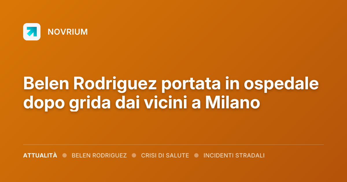 Belen Rodriguez portata in ospedale dopo grida dai vicini a Milano