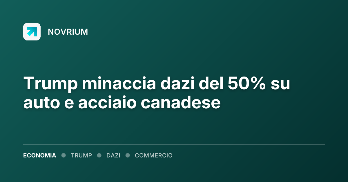 Trump minaccia dazi del 50% su auto e acciaio canadese