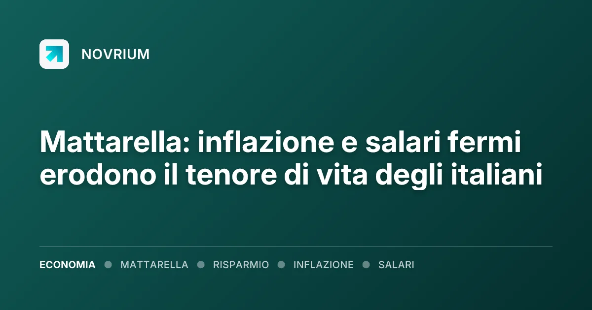 Mattarella: inflazione e salari fermi erodono il tenore di vita degli italiani
