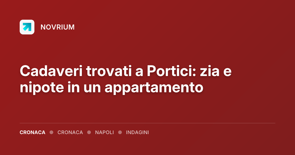 Cadaveri trovati a Portici: zia e nipote in un appartamento