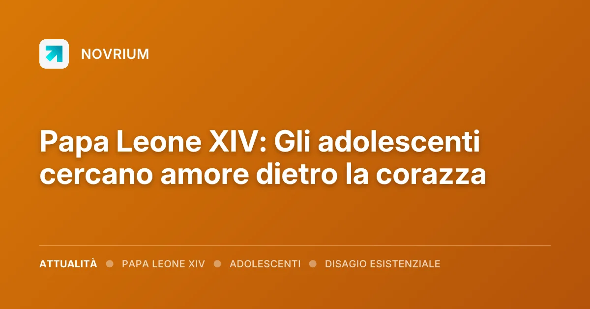 Papa Leone XIV: Gli adolescenti cercano amore dietro la corazza