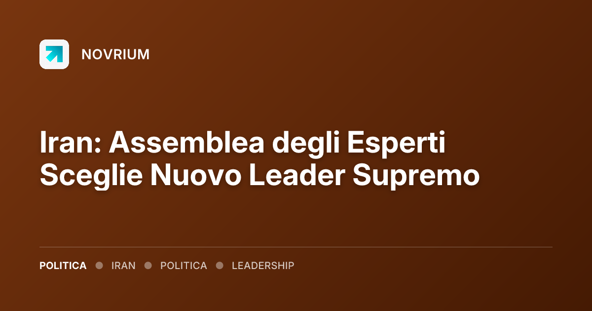 Iran: Assemblea degli Esperti Sceglie Nuovo Leader Supremo