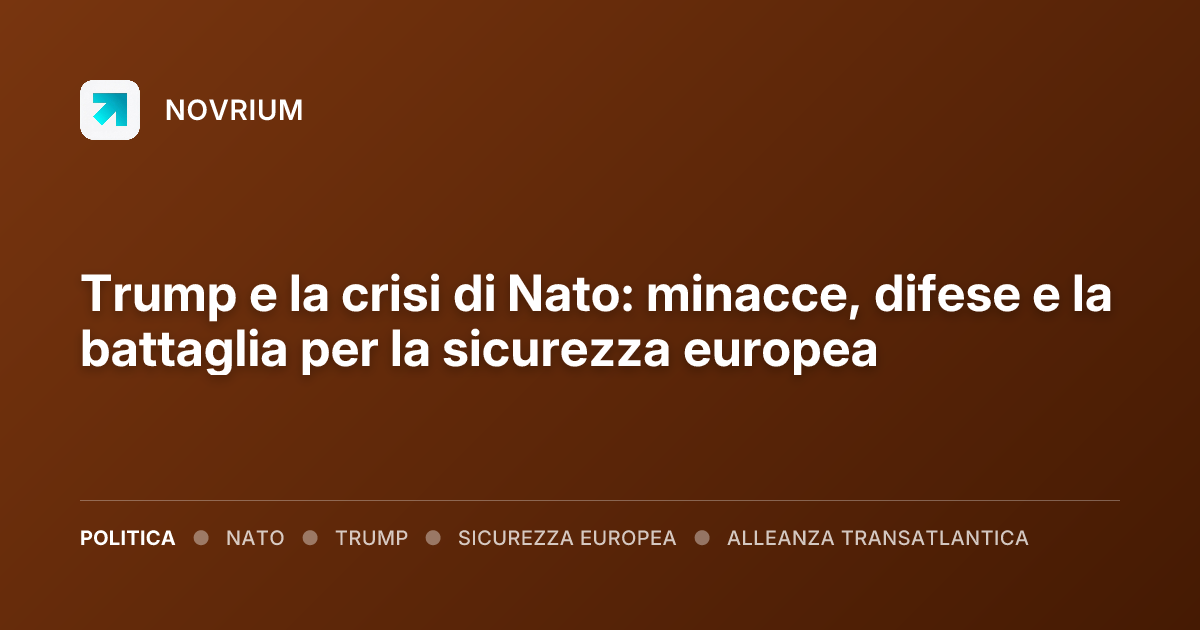 Trump e la crisi di Nato: minacce, difese e la battaglia per la sicurezza europea