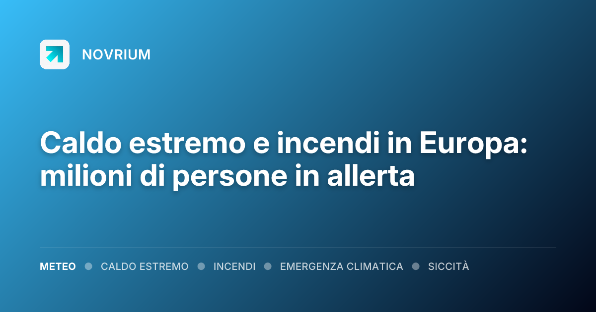 Caldo estremo e incendi in Europa: milioni di persone in allerta