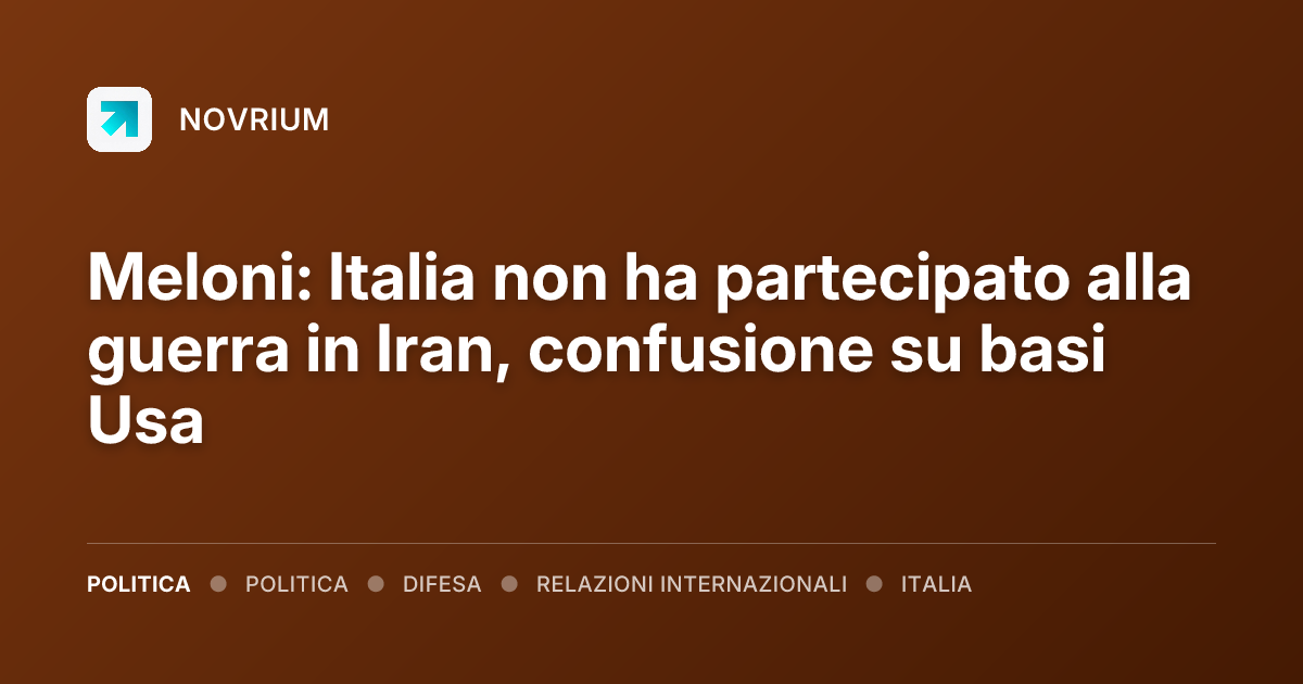 Meloni: Italia non ha partecipato alla guerra in Iran, confusione su basi Usa