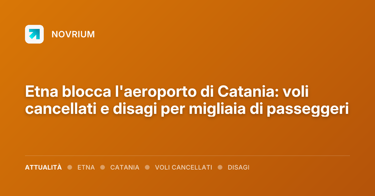 Etna blocca l'aeroporto di Catania: voli cancellati e disagi per migliaia di passeggeri