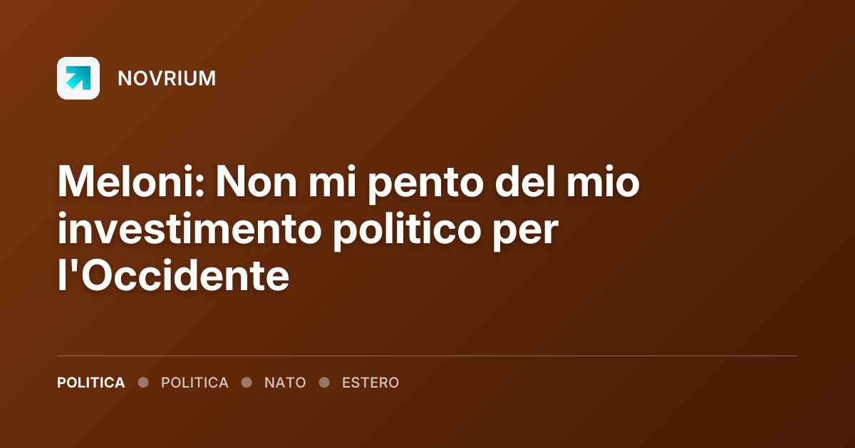 Meloni: Non mi pento del mio investimento politico per l'Occidente