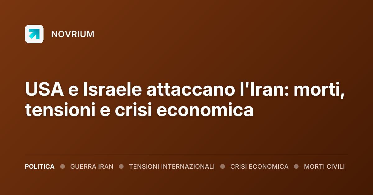 USA e Israele attaccano l'Iran: morti, tensioni e crisi economica