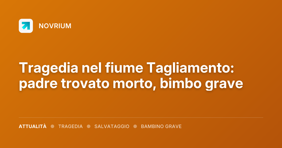 Tragedia nel fiume Tagliamento: padre trovato morto, bimbo grave