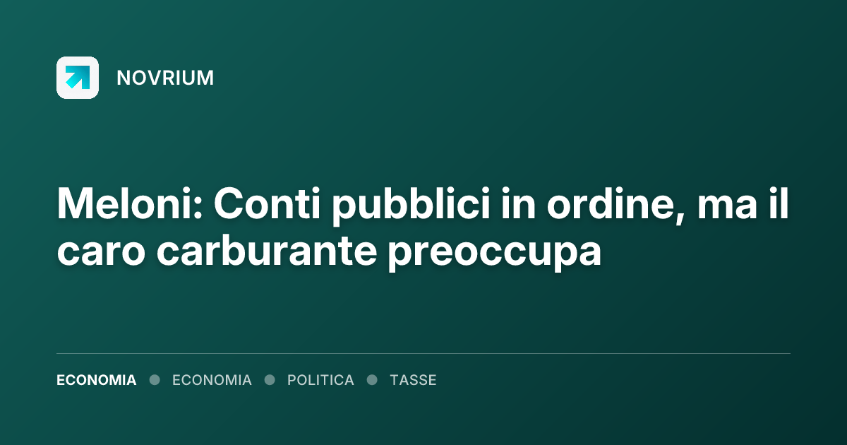 Meloni: Conti pubblici in ordine, ma il caro carburante preoccupa