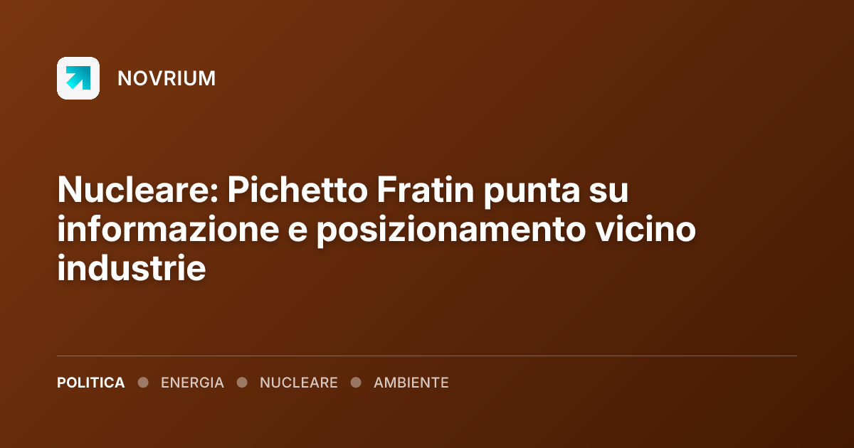 Nucleare: Pichetto Fratin punta su informazione e posizionamento vicino industrie