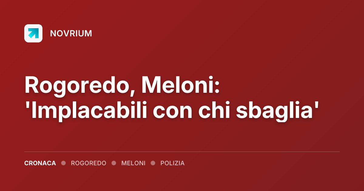 Rogoredo, Meloni: 'Implacabili con chi sbaglia'