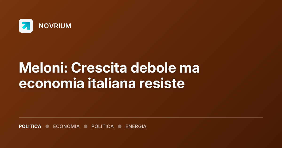 Meloni: Crescita debole ma economia italiana resiste