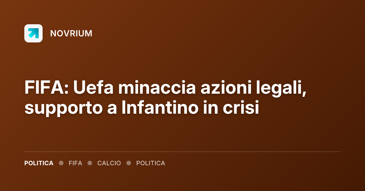 FIFA: Uefa minaccia azioni legali, supporto a Infantino in crisi