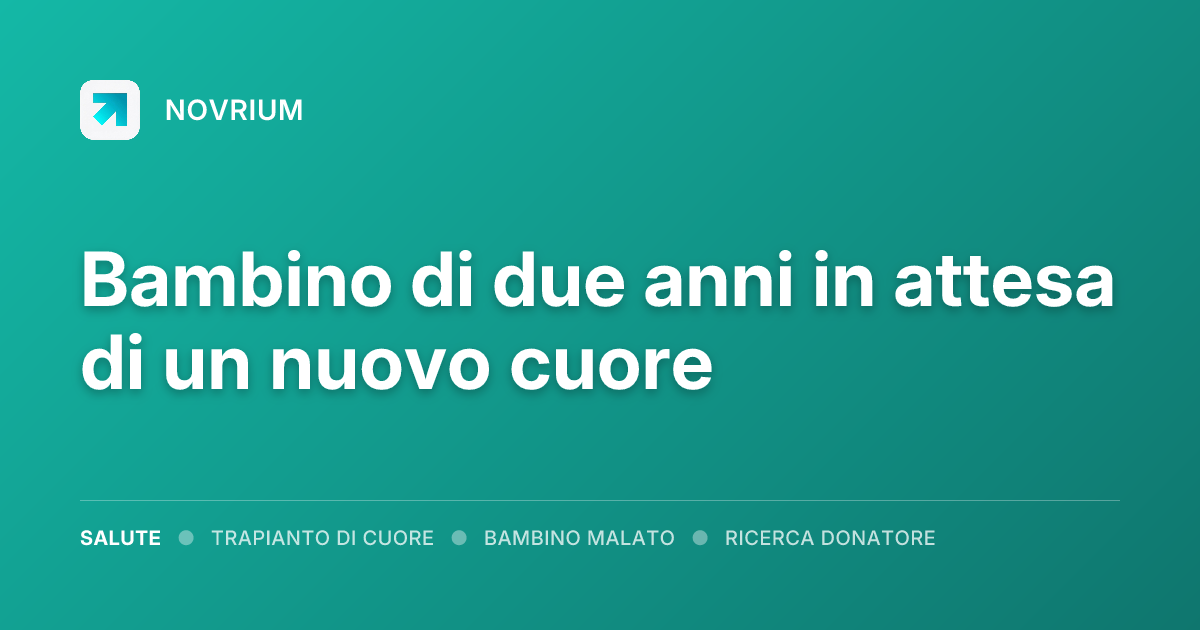 Bambino di due anni in attesa di un nuovo cuore