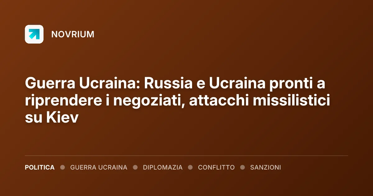 Guerra Ucraina: Russia e Ucraina pronti a riprendere i negoziati, attacchi missilistici su Kiev
