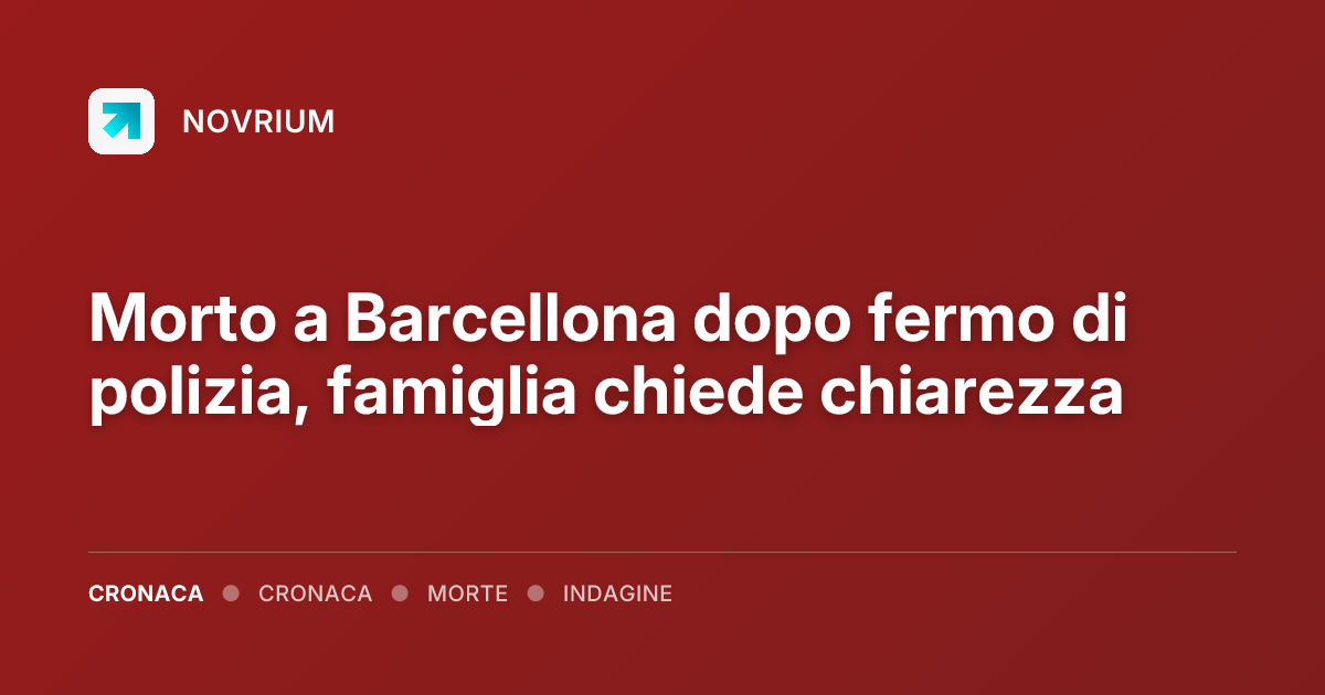 Morto a Barcellona dopo fermo di polizia, famiglia chiede chiarezza