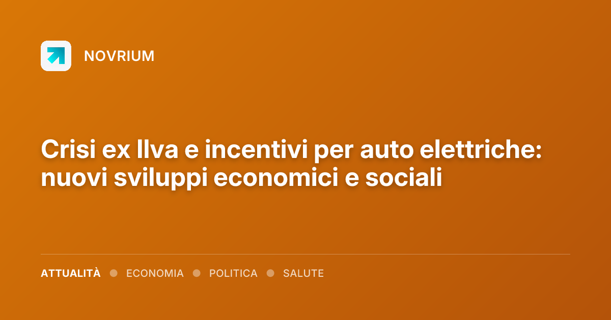 Crisi ex Ilva e incentivi per auto elettriche: nuovi sviluppi economici e sociali