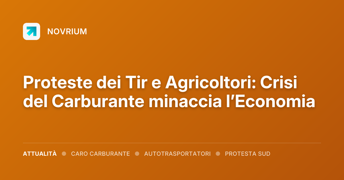 Proteste dei Tir e Agricoltori: Crisi del Carburante minaccia l’Economia