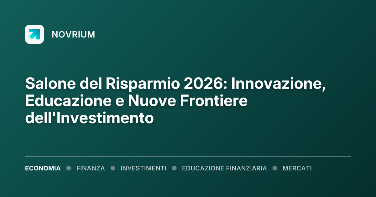 Salone del Risparmio 2026: Innovazione, Educazione e Nuove Frontiere dell'Investimento