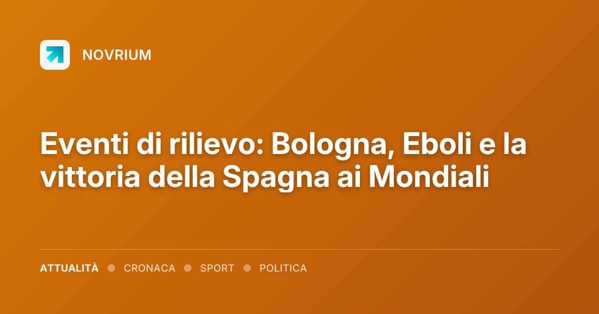 Eventi di rilievo: Bologna, Eboli e la vittoria della Spagna ai Mondiali