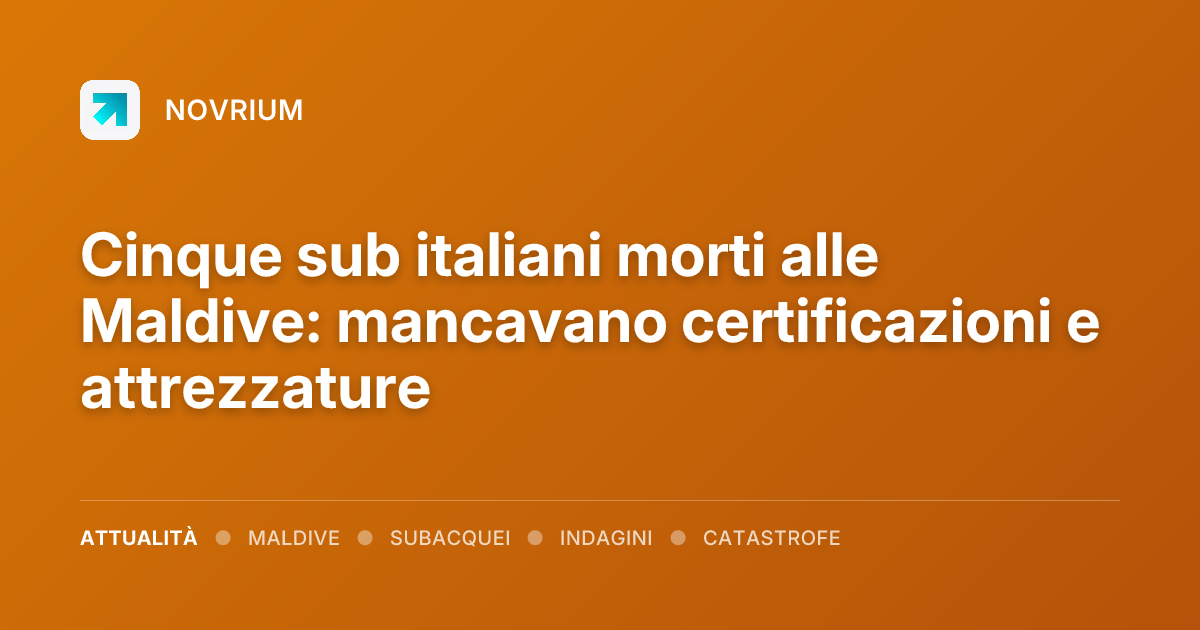 Cinque sub italiani morti alle Maldive: mancavano certificazioni e attrezzature