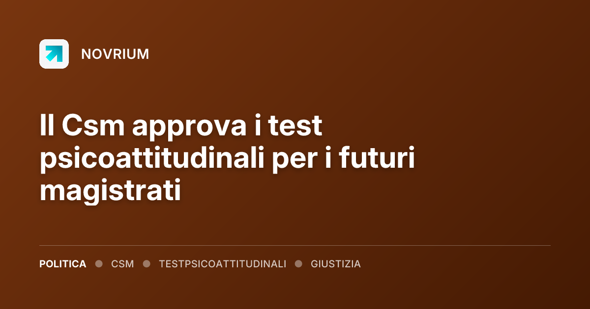 Il Csm approva i test psicoattitudinali per i futuri magistrati
