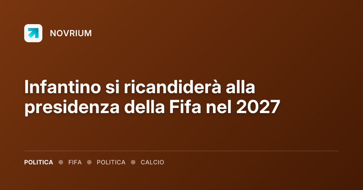 Infantino si ricandiderà alla presidenza della Fifa nel 2027