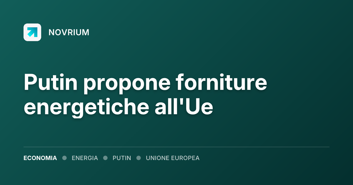 Putin propone forniture energetiche all'Ue