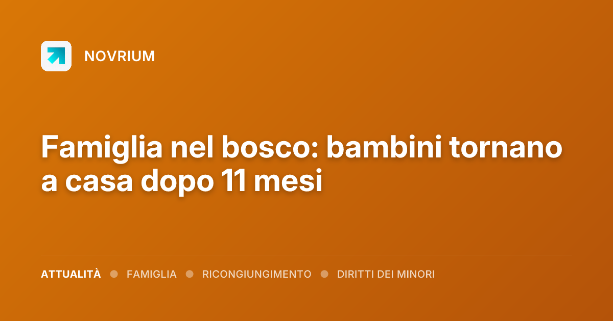 Famiglia nel bosco: bambini tornano a casa dopo 11 mesi