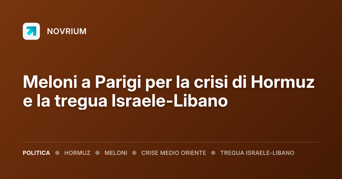 Meloni a Parigi per la crisi di Hormuz e la tregua Israele-Libano