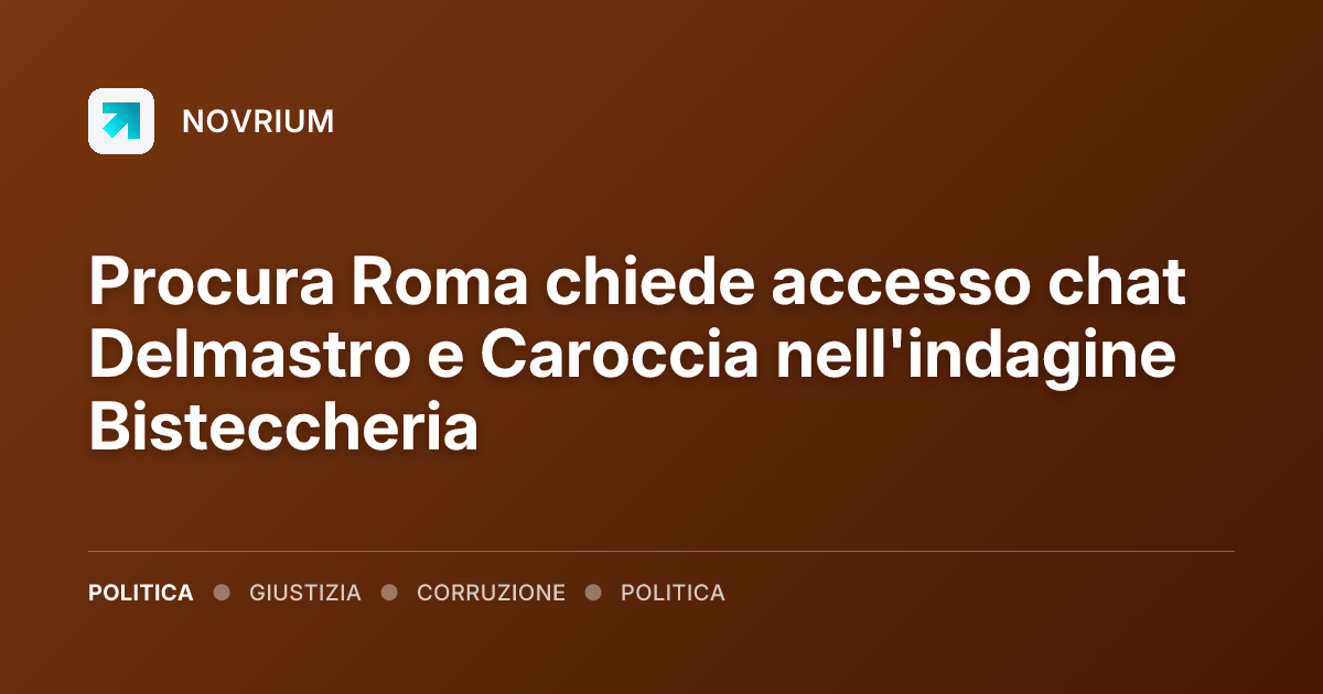 Procura Roma chiede accesso chat Delmastro e Caroccia nell'indagine Bisteccheria