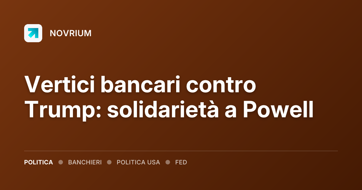 Vertici bancari contro Trump: solidarietà a Powell