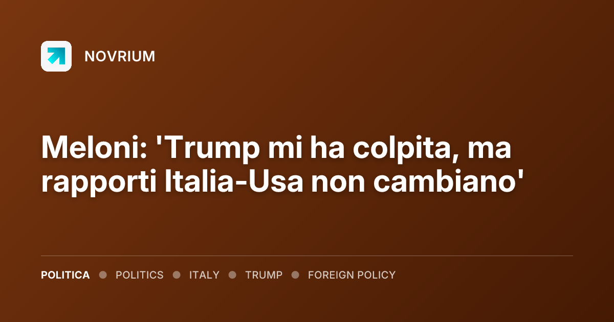 Meloni: 'Trump mi ha colpita, ma rapporti Italia-Usa non cambiano'