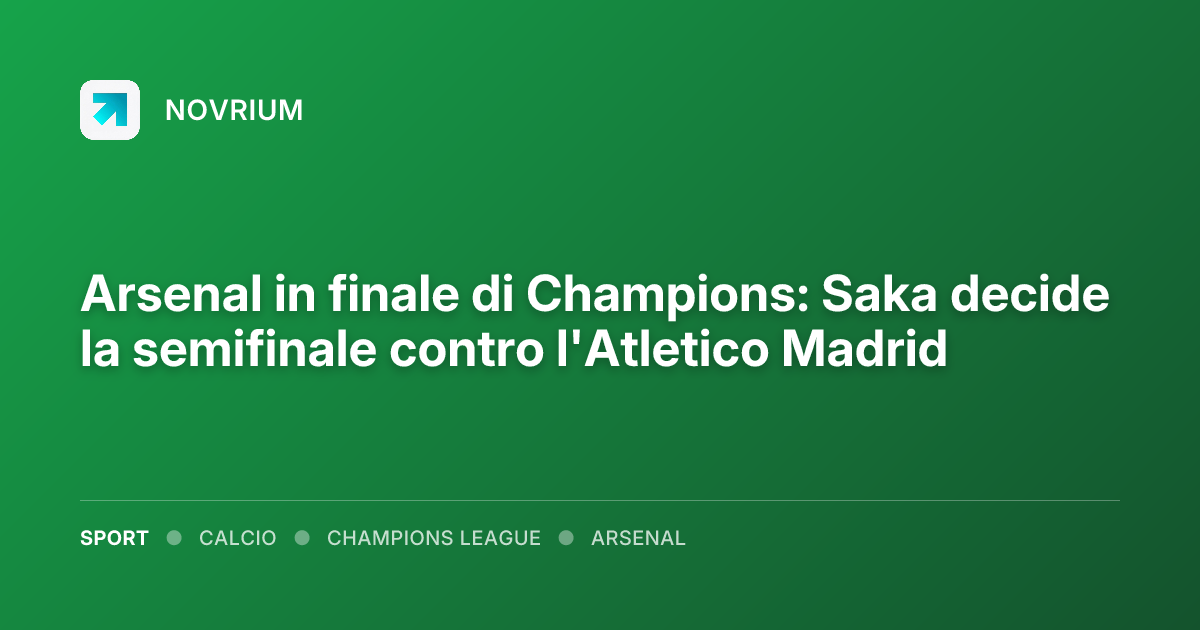Arsenal in finale di Champions: Saka decide la semifinale contro l'Atletico Madrid