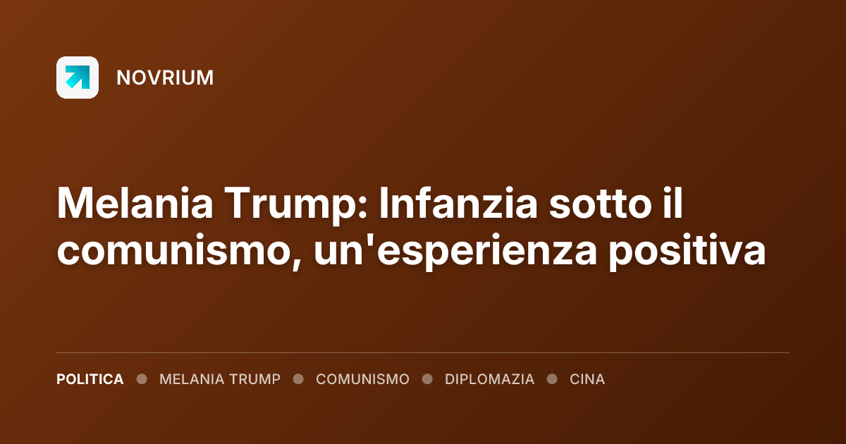 Melania Trump: Infanzia sotto il comunismo, un'esperienza positiva