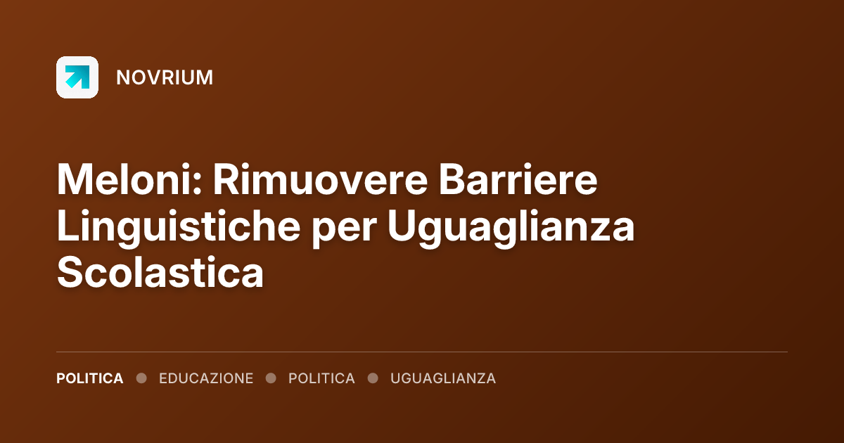 Meloni: Rimuovere Barriere Linguistiche per Uguaglianza Scolastica