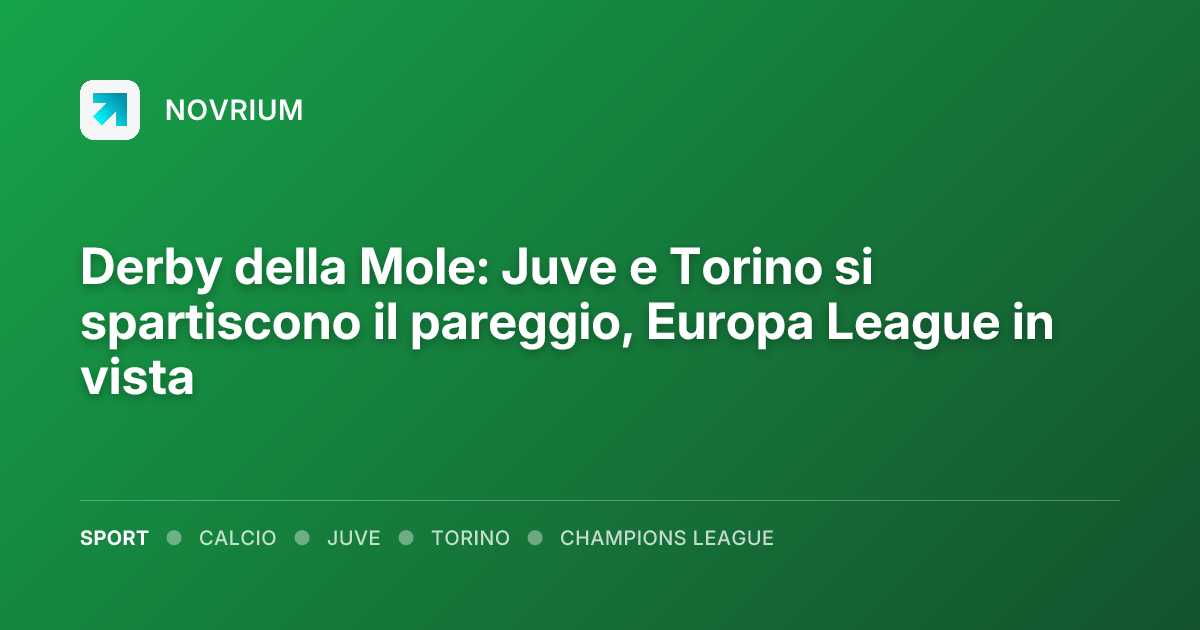 Derby della Mole: Juve e Torino si spartiscono il pareggio, Europa League in vista