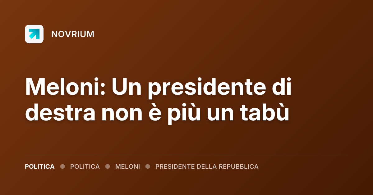 Meloni: Un presidente di destra non è più un tabù