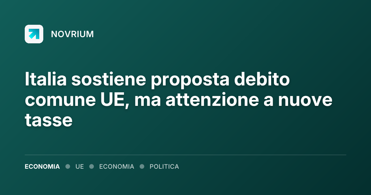 Italia sostiene proposta debito comune UE, ma attenzione a nuove tasse