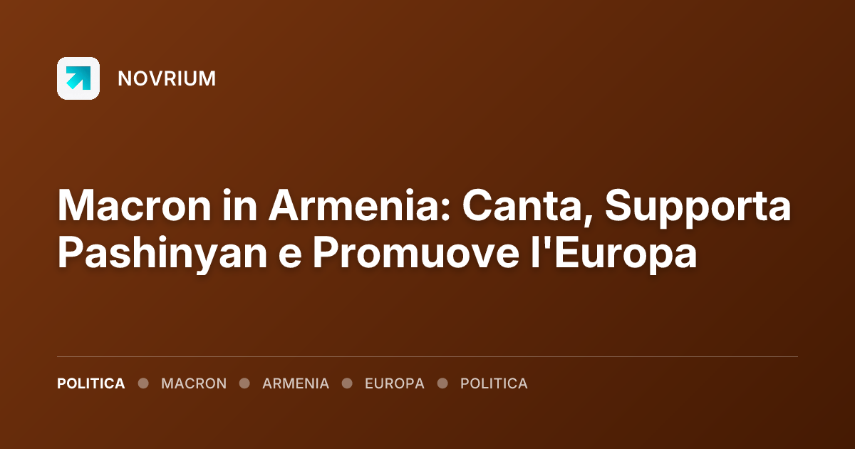 Macron in Armenia: Canta, Supporta Pashinyan e Promuove l'Europa