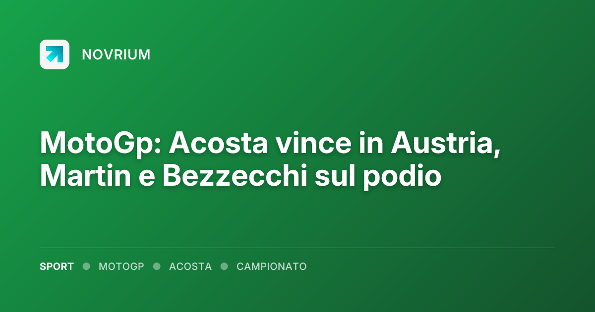 MotoGp: Acosta vince in Austria, Martin e Bezzecchi sul podio