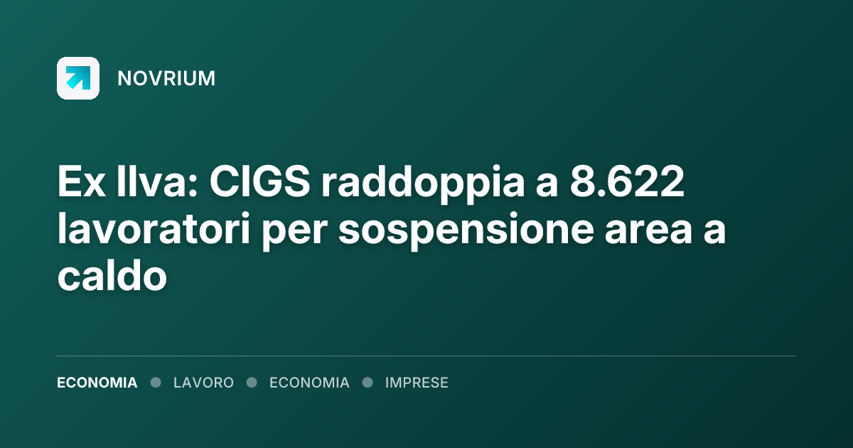 Ex Ilva: CIGS raddoppia a 8.622 lavoratori per sospensione area a caldo