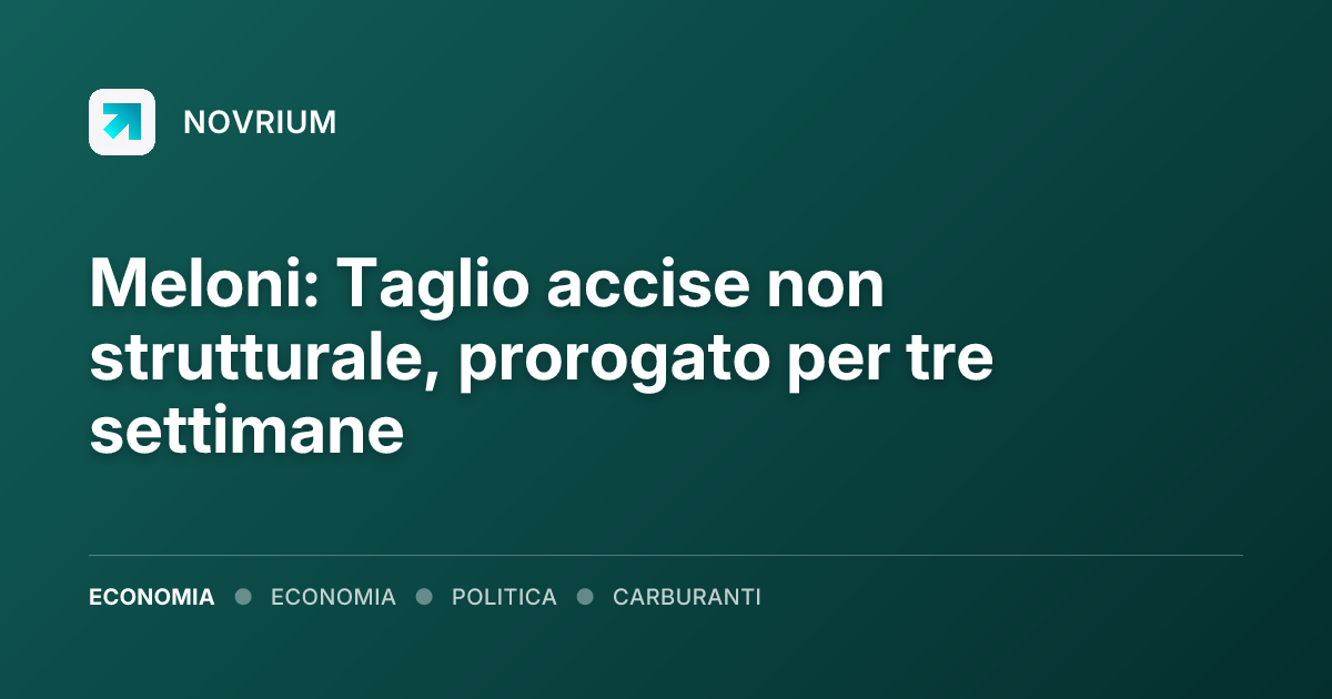 Meloni: Taglio accise non strutturale, prorogato per tre settimane